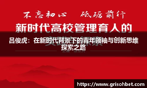 吕俊虎：在新时代背景下的青年领袖与创新思维探索之路