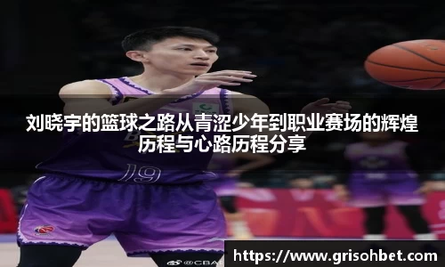 刘晓宇的篮球之路从青涩少年到职业赛场的辉煌历程与心路历程分享