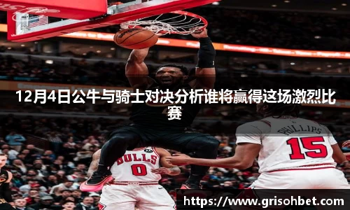 12月4日公牛与骑士对决分析谁将赢得这场激烈比赛