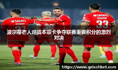 波尔蒂芒人迎战本菲卡争夺联赛重要积分的激烈对决